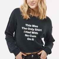 This Was The Only Shrt I Had With No Cum On It Funny Saying Cropped Pullover Crew