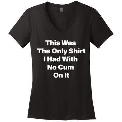 This Was The Only Shrt I Had With No Cum On It Funny Saying Women's V-Neck T-Shirt