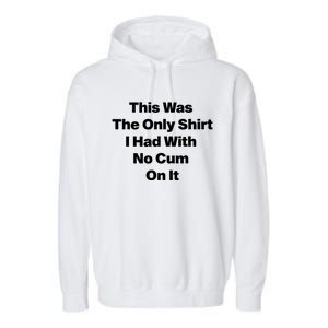 This Was The Only Shrt I Had With No Cum On It Funny Saying Garment-Dyed Fleece Hoodie