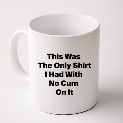 This Was The Only Shrt I Had With No Cum On It Funny Saying Coffee Mug