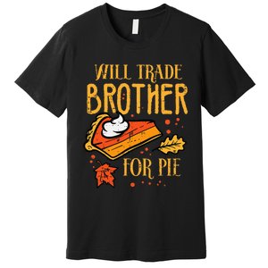 Thanksgiving Will Trade Brother For Pie Fall Family Premium T-Shirt