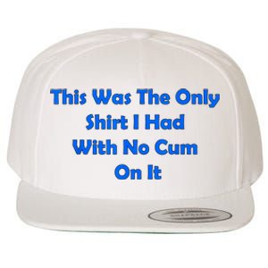 This Was The Only Shirt I Had With No Cum On It Funny Saying Wool Snapback Cap