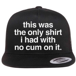 This Was The Only I Had With No Cum On It Flat Bill Trucker Hat