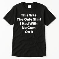 This Was The Only Shrt I Had With No Cum On It Tall T-Shirt