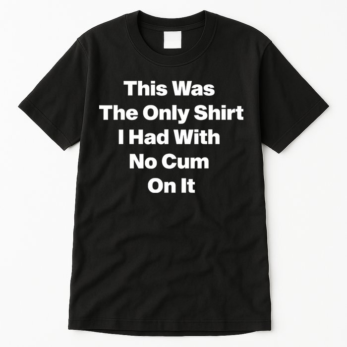 This Was The Only Shrt I Had With No Cum On It Tall T-Shirt