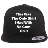 This Was The Only Shrt I Had With No Cum On It Flat Bill Trucker Hat