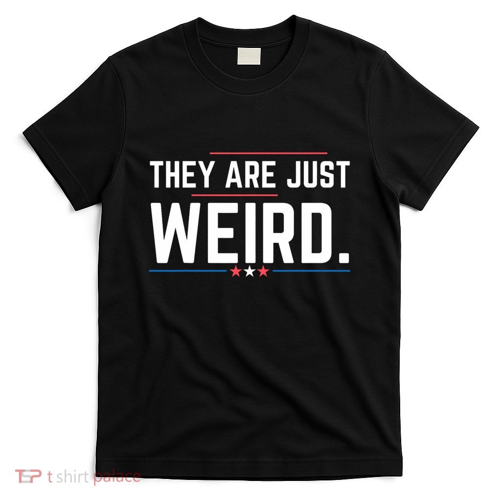 Theyre Weird They Are Just Weird T-Shirt