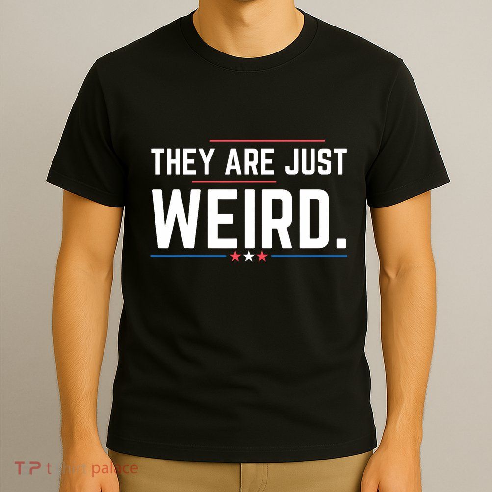 Theyre Weird They Are Just Weird T-Shirt