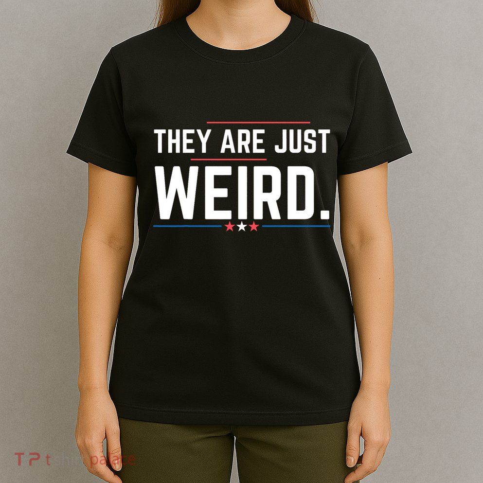 Theyre Weird They Are Just Weird T-Shirt