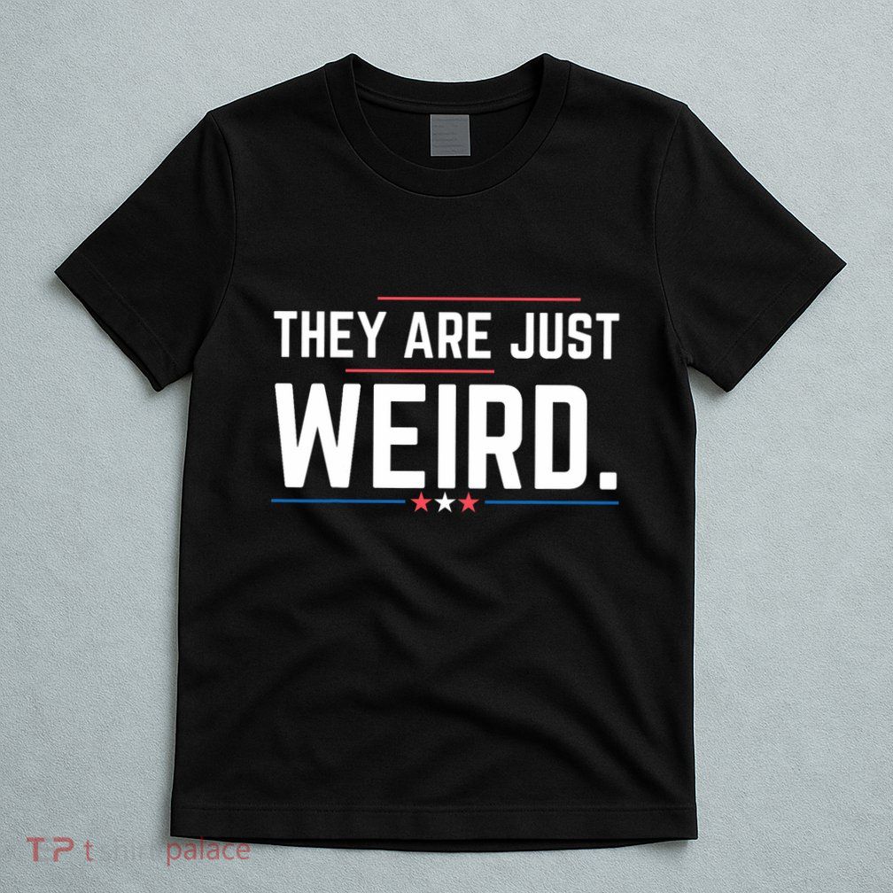Theyre Weird They Are Just Weird T-Shirt