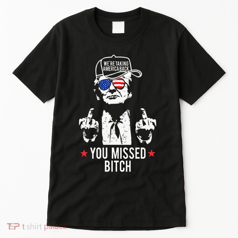Trump WeRe Taking America Back You Missed Bitch Tall T-Shirt