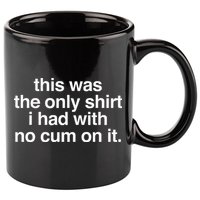 This Was The Only I Had With No Cum On It 11oz C Handle Ceramic Mug