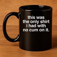 This Was The Only I Had With No Cum On It 11oz C Handle Ceramic Mug