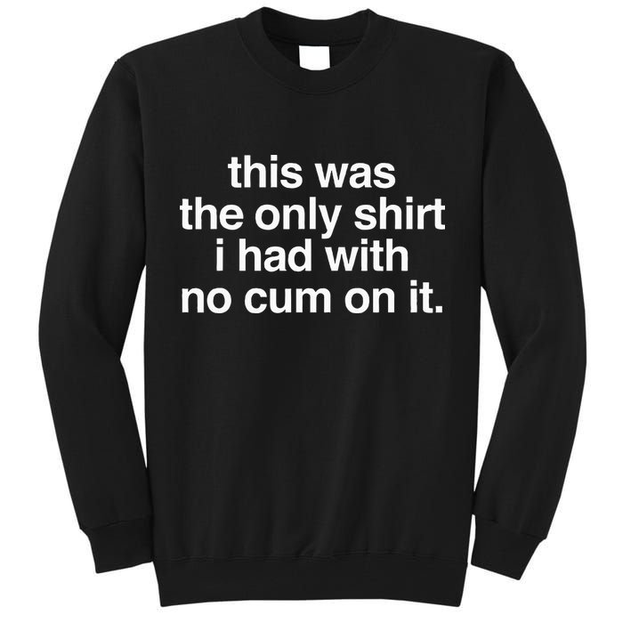 This Was The Only I Had With No Cum On It Tall Sweatshirt