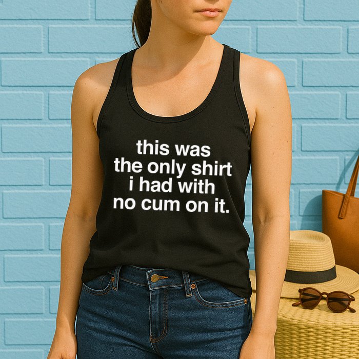 This Was The Only I Had With No Cum On It Womens Tank Top