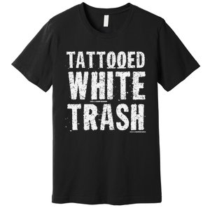 Tattooed White Trash Funny Ironic Distressed Tattoo Artist Premium T-Shirt