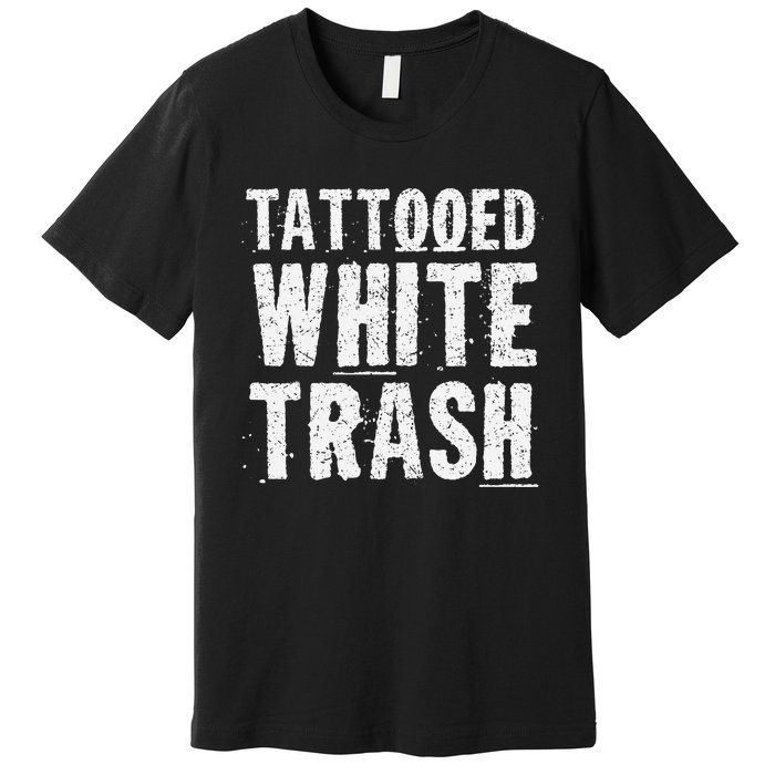 Tattooed White Trash Funny Ironic Distressed Tattoo Artist Premium T-Shirt