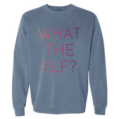 Trendy What The Elf Funny Gift Garment-Dyed Sweatshirt