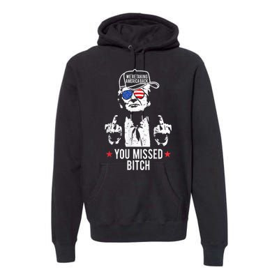 Trump Were Taking America Back You Missed Bitch Premium Hoodie