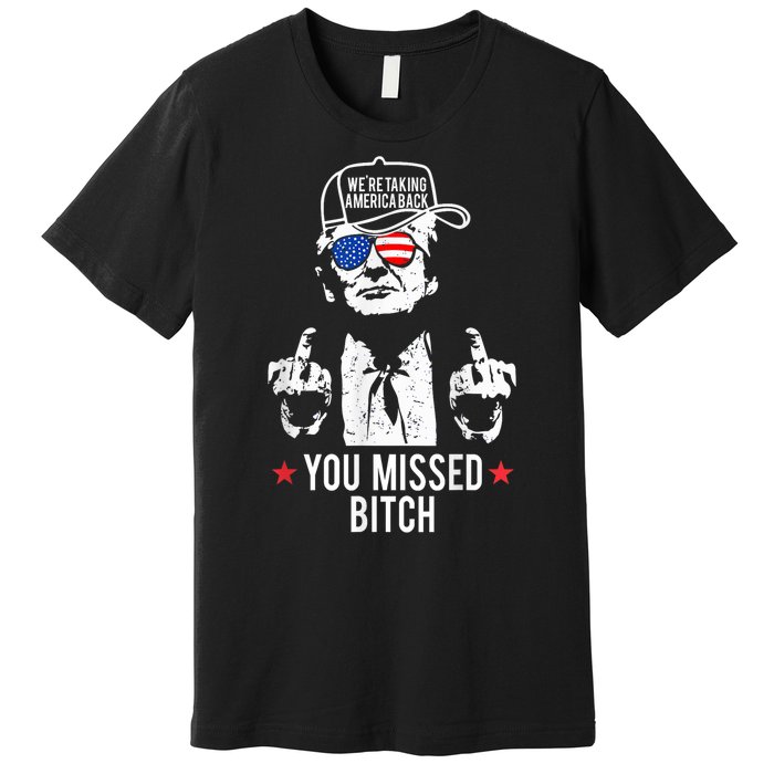 Trump Were Taking America Back You Missed Bitch Premium T-Shirt