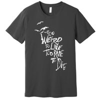 Too Weird To Live Premium T-Shirt