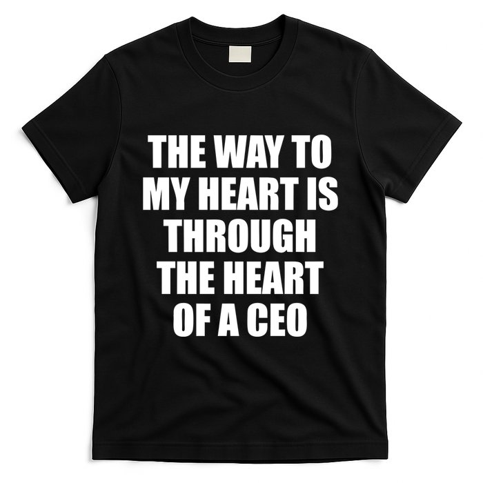 The Way To My Heart Is Through The Heart Of A Ceo T-Shirt