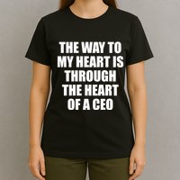 The Way To My Heart Is Through The Heart Of A Ceo T-Shirt