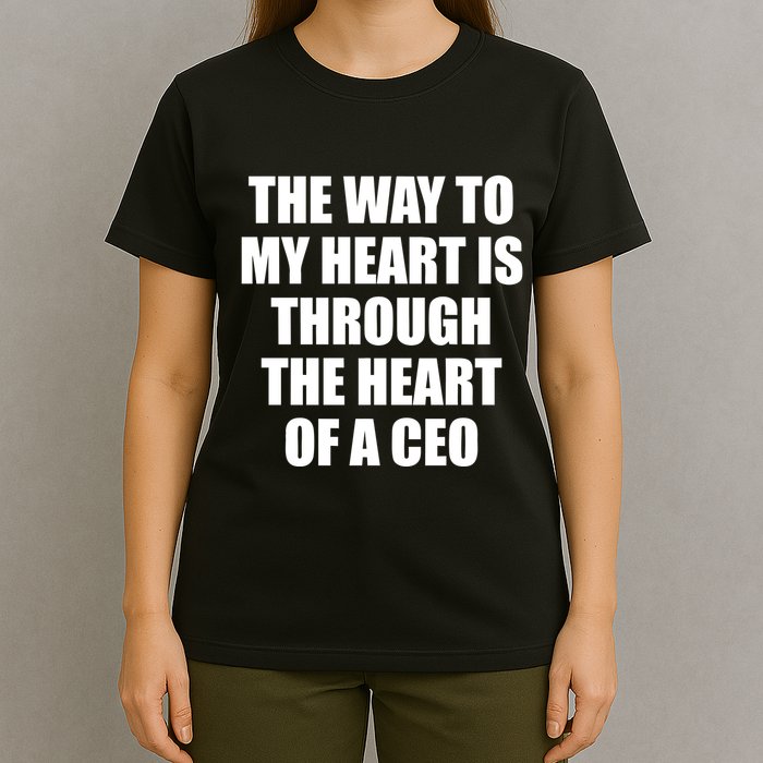 The Way To My Heart Is Through The Heart Of A Ceo T-Shirt