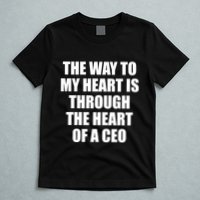 The Way To My Heart Is Through The Heart Of A Ceo T-Shirt