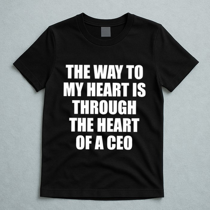 The Way To My Heart Is Through The Heart Of A Ceo T-Shirt