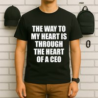 The Way To My Heart Is Through The Heart Of A Ceo T-Shirt