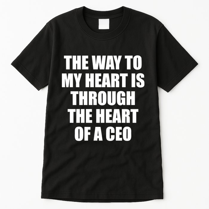 The Way To My Heart Is Through The Heart Of A Ceo Tall T-Shirt
