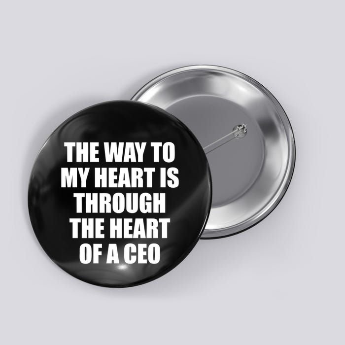 The Way To My Heart Is Through The Heart Of A Ceo Button