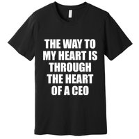 The Way To My Heart Is Through The Heart Of A Ceo Premium T-Shirt