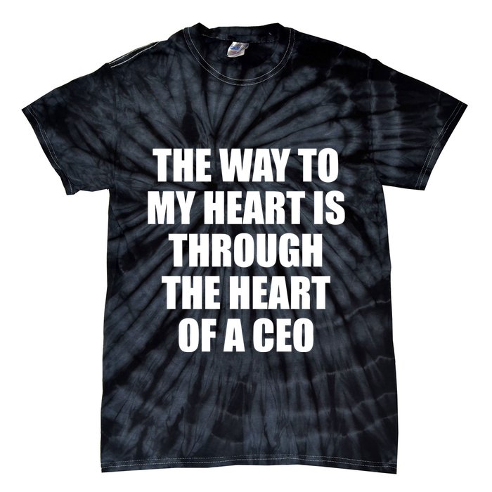 The Way To My Heart Is Through The Heart Of A Ceo Tie-Dye T-Shirt