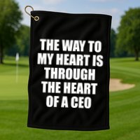 The Way To My Heart Is Through The Heart Of A Ceo Golf Towel