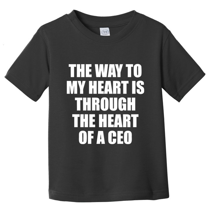 The Way To My Heart Is Through The Heart Of A Ceo Toddler T-Shirt