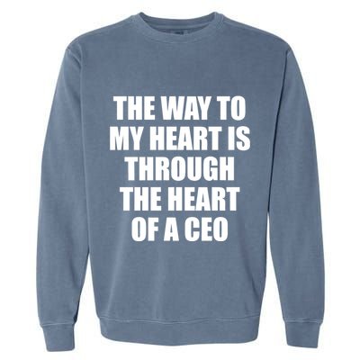 The Way To My Heart Is Through The Heart Of A Ceo Garment-Dyed Sweatshirt
