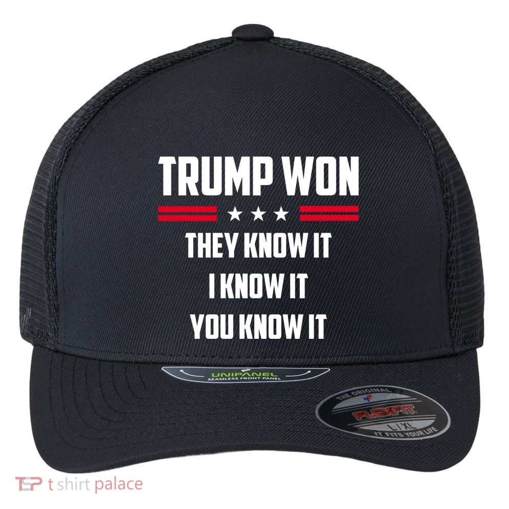 Trump Won They Know It I Know It You Know It Flexfit Unipanel Trucker Cap