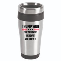 Trump Won They Know It I Know It You Know It 16oz Travel Tumbler