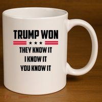 Trump Won They Know It I Know It You Know It 11oz C Handle Ceramic Mug