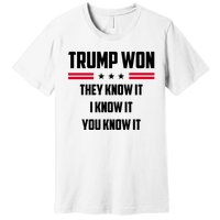 Trump Won They Know It I Know It You Know It Premium T-Shirt