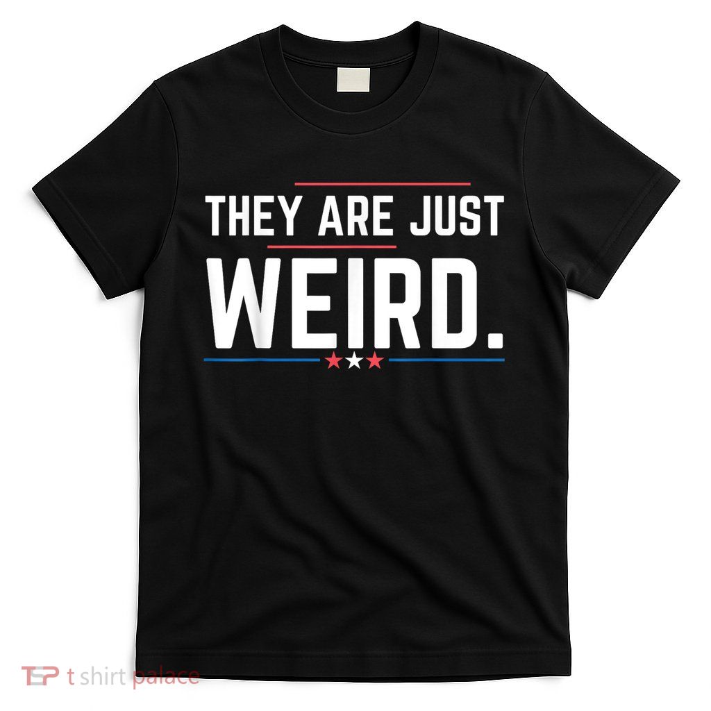 Theyre Weird They Are Just Weird T-Shirt
