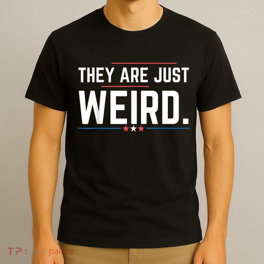 Theyre Weird They Are Just Weird T-Shirt