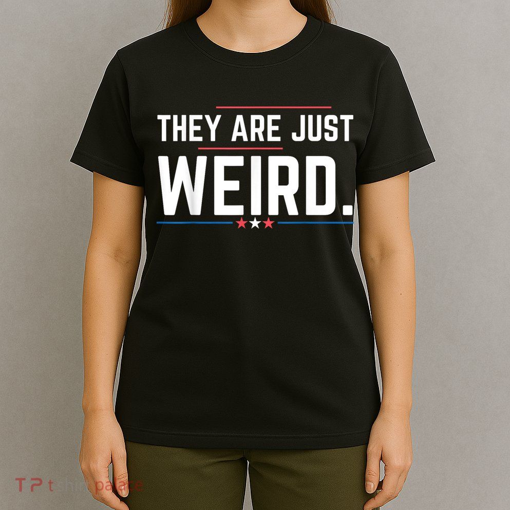 Theyre Weird They Are Just Weird T-Shirt