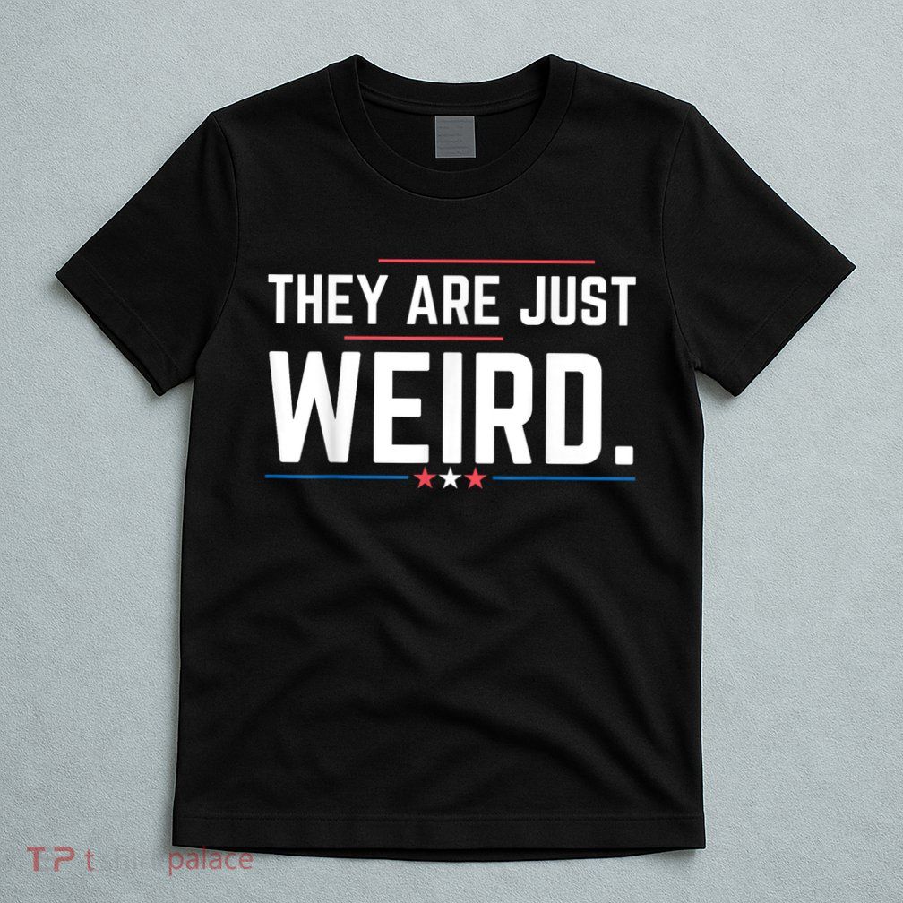 Theyre Weird They Are Just Weird T-Shirt