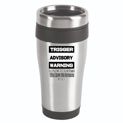 Trigger Warning Tell Me To Calm Down Opposite Affect Funny Gift 16oz Travel Tumbler