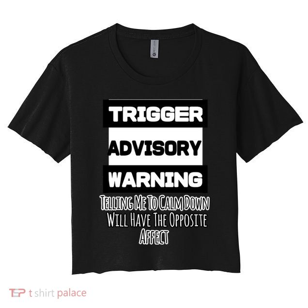 Trigger Warning Tell Me To Calm Down Opposite Affect Funny Gift Crop Top