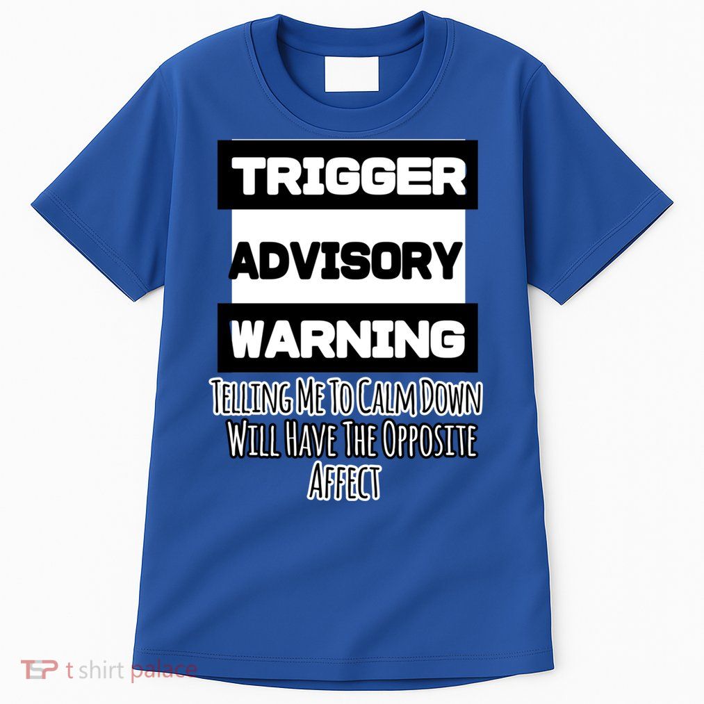 Trigger Warning Tell Me To Calm Down Opposite Affect Funny Gift Tall T-Shirt