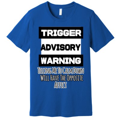 Trigger Warning Tell Me To Calm Down Opposite Affect Funny Gift Premium T-Shirt